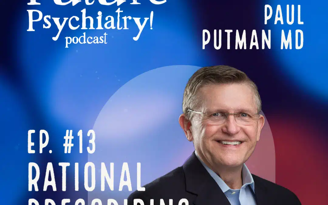 Ep 13 Rational Psychopharmacology Prescribing with Dr. Paul Putman MD Psychiatrist